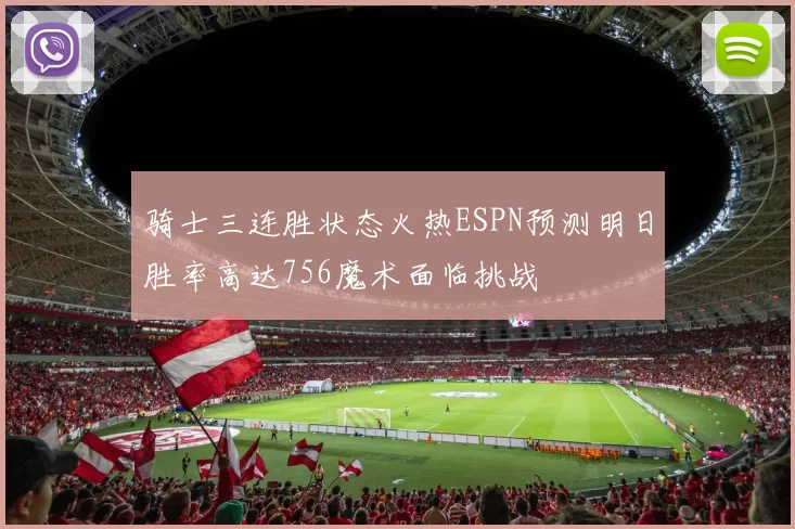 骑士三连胜状态火热ESPN预测明日胜率高达756魔术面临挑战